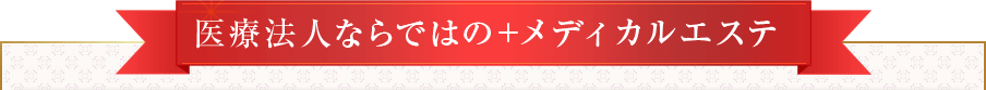 医療法人ならではの+メディカルエステ